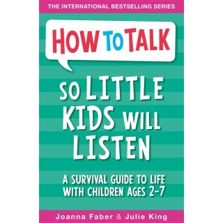 How To Talk So Little Kids Will Listen: A Survival Guide to Life with Children Ages 2-7