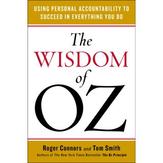 The Wisdom of Oz: Using Personal Accountability to Succeed in Everything You Do