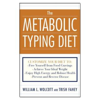 The Metabolic Typing Diet: Customize Your Diet To: Free Yourself from Food Cravings: Achieve Your Ideal Weight; Enjoy High Energy and Robust Health