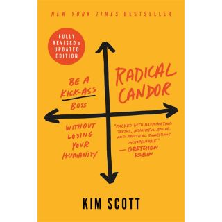 Radical Candor: Be a Kick-Ass Boss 
 Without Losing Your Humanity