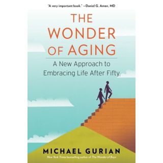 The Wonder of Aging: A New Approach to Embracing Life After Fifty