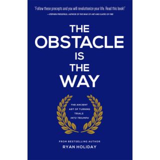 The Obstacle is the Way: The Ancient 
 Art of Turning Adversity to Advantage