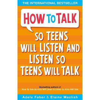 How to Talk So Teens Will Listen and Listen So Teens Will Talk