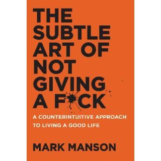 The Subtle Art of Not Giving a F*ck: A Counterintuitive Approach to Living a Good Life