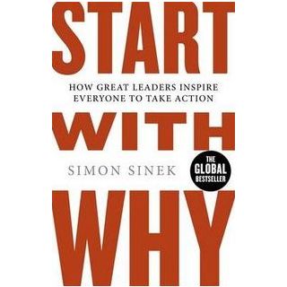 Start With Why: The Inspiring Million-Copy Bestseller That Will Help You Find Your Purpose